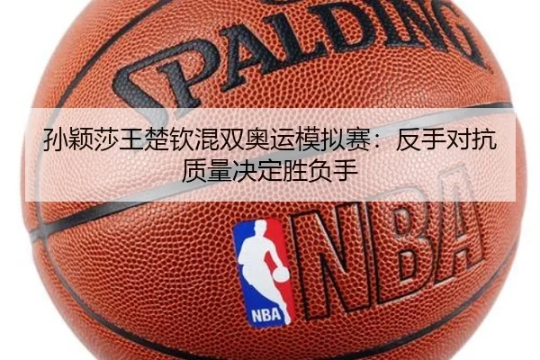 孙颖莎王楚钦混双奥运模拟赛：反手对抗质量决定胜负手
