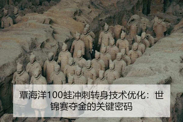 覃海洋100蛙冲刺转身技术优化：世锦赛夺金的关键密码