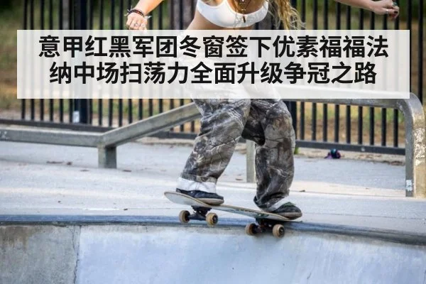 意甲红黑军团冬窗签下优素福福法纳中场扫荡力全面升级争冠之路
