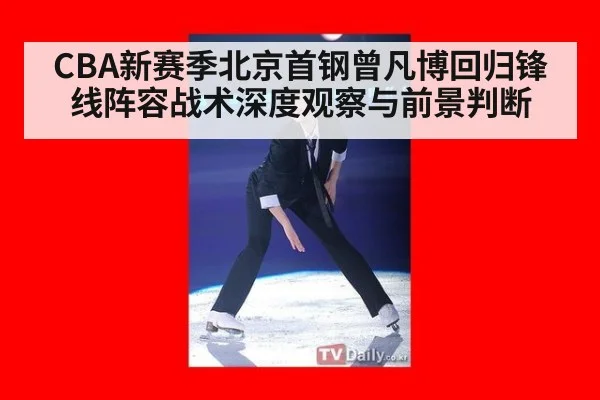 CBA新赛季北京首钢曾凡博回归锋线阵容战术深度观察与前景判断